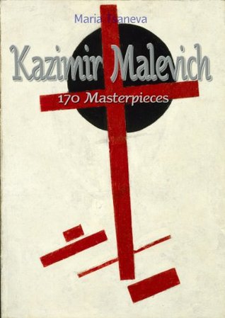 Kazimir Malevich: 170 Masterpieces (Annotated Masterpieces Book 50) Maria Tsaneva Kazimir Malevich: 170 Masterpieces (Annotated Masterpieces Book 50) Maria Tsaneva