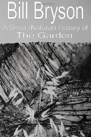 A Short (Natural) History of the Garden Bill Bryson A Short (Natural) History of the Garden Bill Bryson