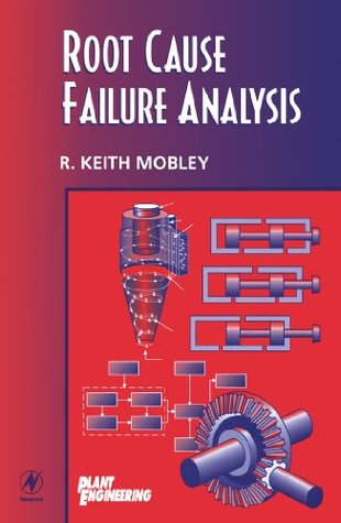 Root Cause Failure Analysis (Plant Engineering Maintenance R. Keith Mobley Root Cause Failure Analysis (Plant Engineering Maintenance R. Keith Mobley