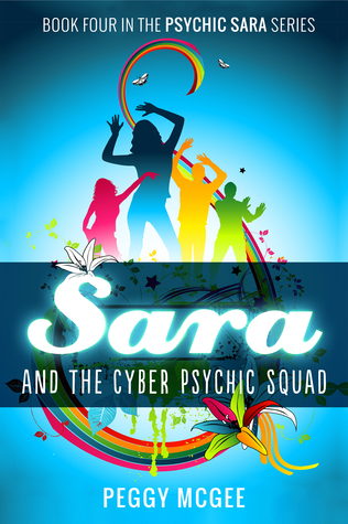 Sara and the Cyber Psychic Squad (Book Four in the Series) Peggy McGee Sara and the Cyber Psychic Squad (Book Four in the Series) Peggy McGee