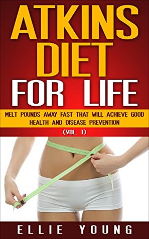 Atkins Diet For Life (Vol. 1): Melt Pounds Away Fast That Will Achieve Good Health And Disease Prevention (Atkins Diet Solutions) Ellie Young Atkins Diet For Life (Vol. 1): Melt Pounds Away Fast That Will Achieve Good Health And Disease Prevention (Atkins Diet Solutions) Ellie Young