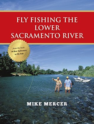 Fly Fishing the Lower Sacramento River Mike Mercer Fly Fishing the Lower Sacramento River Mike Mercer