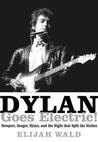 Dylan Goes Electric!: Newport, Seeger, Dylan, and the Night That Split the Sixties