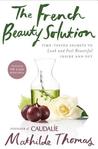 The French Beauty Solution: Time-Tested Secrets to Look and Feel Beautiful Inside and Out