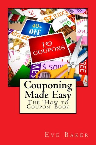 Couponing Made Easy - the How to Coupon Book Eve Baker Couponing Made Easy - the How to Coupon Book Eve Baker