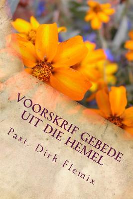 Voorskrif Gebede Uit Die Hemel: Bid, Glo, Twyfel Nie En Ontvang Matt 21 V 21-22 Dirk Adrian Flemix Voorskrif Gebede Uit Die Hemel: Bid, Glo, Twyfel Nie En Ontvang Matt 21 V 21-22 Dirk Adrian Flemix