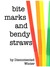 Bite Marks and Bendy Straws
