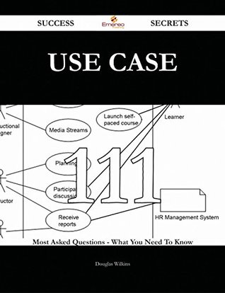 Use Case 111 Success Secrets - 111 Most Asked Questions On Use Case - What You Need To Know Douglas Wilkins Use Case 111 Success Secrets - 111 Most Asked Questions On Use Case - What You Need To Know Douglas Wilkins