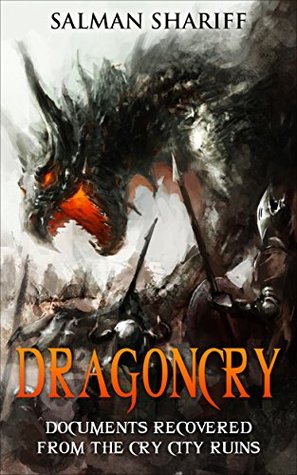 DRAGONCRY: Documents Recovered from the Cry City Ruins Salman Shariff DRAGONCRY: Documents Recovered from the Cry City Ruins Salman Shariff
