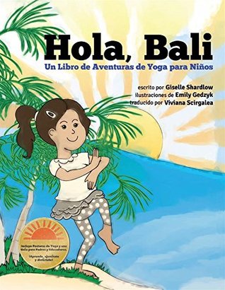 Hola, Bali: Un Libro de Aventuras de Yoga para Niños Giselle Shardlow Hola, Bali: Un Libro de Aventuras de Yoga para Niños Giselle Shardlow
