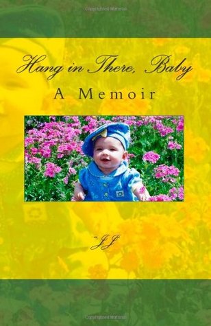 Hang in There, Baby: A Memoir J.J. Hang in There, Baby: A Memoir J.J.