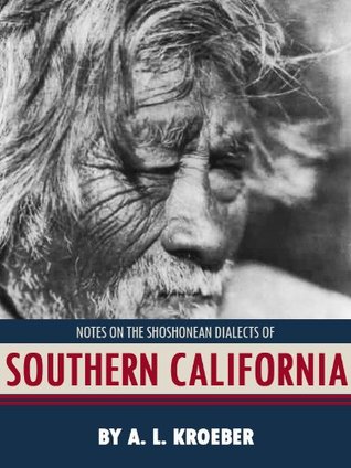 Notes on the Shoshonean Dialects of Southern California Alfred Louis Kroeber Notes on the Shoshonean Dialects of Southern California Alfred Louis Kroeber