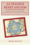 La Yeshiva Benei Anusim: El Manual de Estudios Para Entender Las Diferencias Entre El Cristianismo y El Judaismo Moshe Ben Levi La Yeshiva Benei Anusim: El Manual de Estudios Para Entender Las Diferencias Entre El Cristianismo y El Judaismo Moshe Ben Levi
