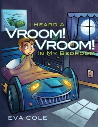 I Heard a Vroom! Vroom! in My Bedroom Eva Cole I Heard a Vroom! Vroom! in My Bedroom Eva Cole