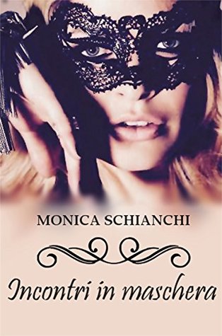Incontri in maschera Monica Schianchi Incontri in maschera Monica Schianchi