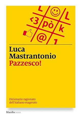Pazzesco!: Dizionario ragionato dellitaliano esagerato (I nodi) Luca Mastrantonio Pazzesco!: Dizionario ragionato dellitaliano esagerato (I nodi) Luca Mastrantonio