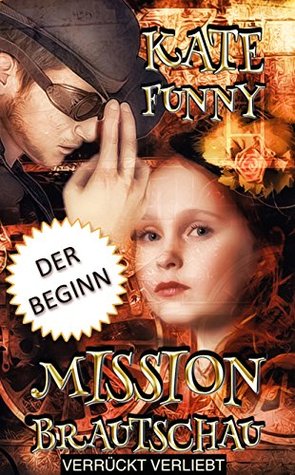 Mission Brautschau. Der Beginn + Verrückt verliebt: Doppelband: Eine Fantasy über einen Vampir, Werwölfe, Hexen und die große Liebe Kate Funny Mission Brautschau. Der Beginn + Verrückt verliebt: Doppelband: Eine Fantasy über einen Vampir, Werwölfe, Hexen und die große Liebe Kate Funny