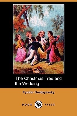 the christmas tree and the wedding by fyodor dostoyevsky the christmas tree and the wedding by fyodor dostoyevsky