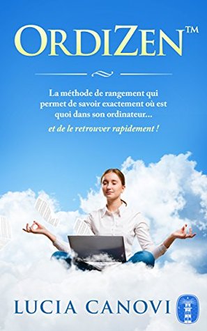 OrdiZen: La méthode de rangement qui permet de savoir exactement où est quoi dans son ordinateur... et de le retrouver rapidement ! Lucia Canovi OrdiZen: La méthode de rangement qui permet de savoir exactement où est quoi dans son ordinateur... et de le retrouver rapidement ! Lucia Canovi