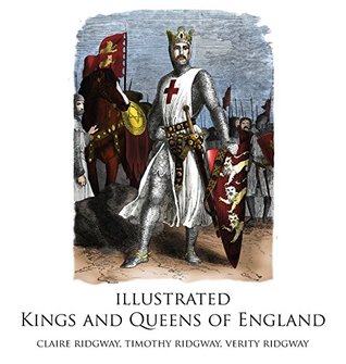 Illustrated Kings and Queens of England Claire Ridgway Illustrated Kings and Queens of England Claire Ridgway