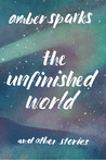The Unfinished World by Amber Sparks The Unfinished World by Amber Sparks