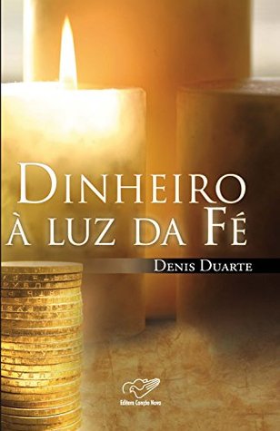 Dinheiro À Luz da Fé Denis Duarte Dinheiro À Luz da Fé Denis Duarte