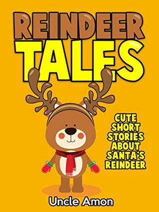 Childrens Book: Reindeer Tales (Adorable Short Stories & Bedtime Stories for Kids): Cute Short Stories about Santas Reindeer, Christmas Jokes, & Christmas ... Book (Christmas Books for Children) Uncle Amon Childrens Book: Reindeer Tales (Adorable Short Stories & Bedtime Stories for Kids): Cute Short Stories about Santas Reindeer, Christmas Jokes, & Christmas ... Book (Christmas Books for Children) Uncle Amon