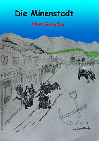 Die Minenstadt Allan Greyfox Die Minenstadt Allan Greyfox