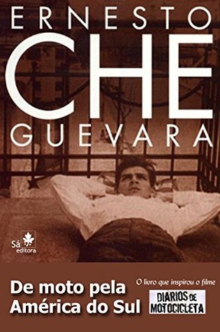 De Moto Pela América do Sul: Diários de viagem Ernesto Che Guevara De Moto Pela América do Sul: Diários de viagem Ernesto Che Guevara