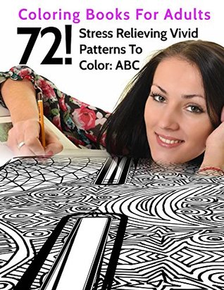 72! Stress Relieving Vivid Patterns To Color: ABC: Coloring Books For Adults Prof. Tiptoe 72! Stress Relieving Vivid Patterns To Color: ABC: Coloring Books For Adults Prof. Tiptoe