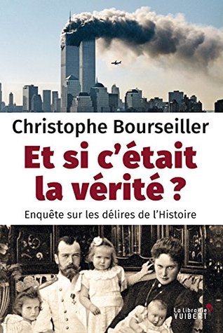 Et si cétait la vérité? - Enquête sur les délires de lHistoire Christophe Bourseiller Et si cétait la vérité? - Enquête sur les délires de lHistoire Christophe Bourseiller
