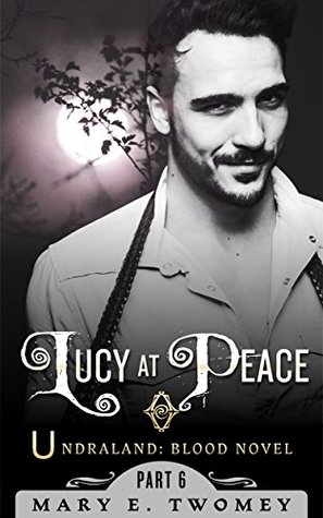 Lucy at Peace: An Undraland Blood Novel Mary Twomey Lucy at Peace: An Undraland Blood Novel Mary Twomey