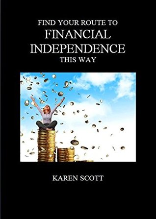 Find Your Route To Financial Independence This Way Karen Scott Find Your Route To Financial Independence This Way Karen Scott