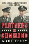 Partners in Command: George Marshall & Dwight Eisenhower in War & Peace