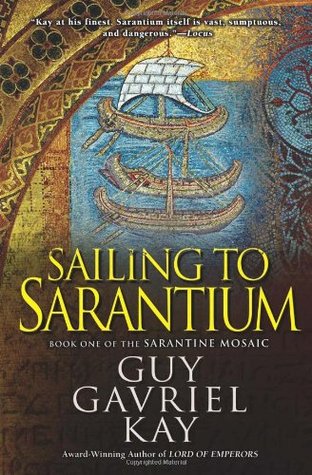 Sailing to Sarantium (The Sarantine Mosaic #1) by Guy Gavriel Kay Sailing to Sarantium (The Sarantine Mosaic #1) by Guy Gavriel Kay