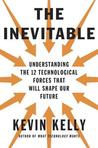 The Inevitable: Understanding the 12 Technological Forces That Will Shape Our Future The Inevitable: Understanding the 12 Technological Forces That Will Shape Our Future