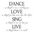 Dance, love, sing, live