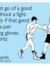 Never let go of a good thing without a fight. Especially if that good thing