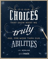 It is our choices, Harry, that show what we truly are, far more than our