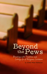 Beyond The Pews, Breaking With Tradition and Letting Go of Religious Lockdown