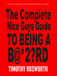 "The complete Nice Guy's Guide To Being Bastard"