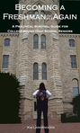 Becoming A Freshman...Again: A Practical Survival Guide for College-bound High School Seniors