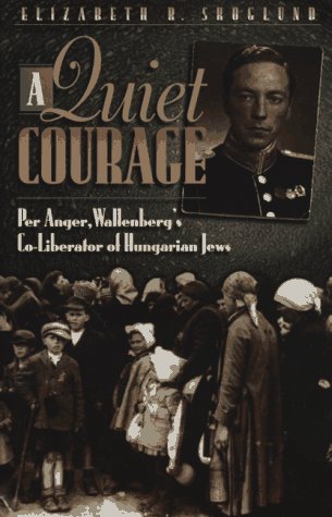 A Quiet Courage: Wallenbergs Co-Liberator of Hungarian Jews Elizabeth R. Skoglund A Quiet Courage: Wallenbergs Co-Liberator of Hungarian Jews Elizabeth R. Skoglund