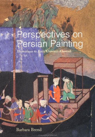 Perspectives on Persian Painting: Illustrations to Amir Khusraus Khamsah Barbar Brend Perspectives on Persian Painting: Illustrations to Amir Khusraus Khamsah Barbar Brend