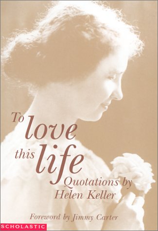 To Love This Life: Quotations By Helen Keller by Helen 
