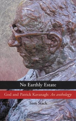 No Earthly Estate: God and Patrick Kavanagh: An Anthology Patrick Kavanagh No Earthly Estate: God and Patrick Kavanagh: An Anthology Patrick Kavanagh