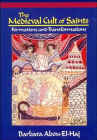 The Medieval Cult of Saints: Formations and Transformations Barbara Abou-El-Haj The Medieval Cult of Saints: Formations and Transformations Barbara Abou-El-Haj