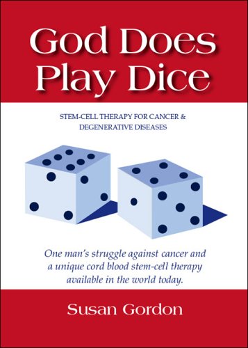 God Does Play Dice: Stem-Cell Therapy for Cancer & Degenerative Diseases Susan Gordon God Does Play Dice: Stem-Cell Therapy for Cancer & Degenerative Diseases Susan Gordon
