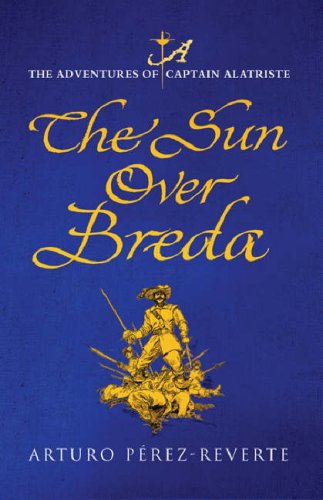 The Sun Over Breda (Adventures of Captain Alatriste, #3) Arturo Pérez-Reverte The Sun Over Breda (Adventures of Captain Alatriste, #3) Arturo Pérez-Reverte