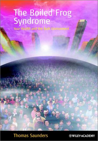 The Boiled Frog Syndrome: Your Health and the Built Environment Thomas Saunders The Boiled Frog Syndrome: Your Health and the Built Environment Thomas Saunders